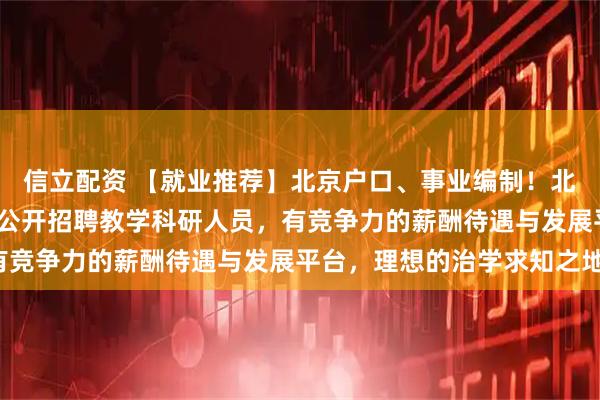 信立配资 【就业推荐】北京户口、事业编制！北京外国语大学2026年公开招聘教学科研人员，有竞争力的薪酬待遇与发展平台，理想的治学求知之地！