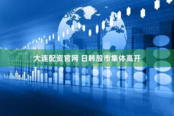 大连配资官网 日韩股市集体高开